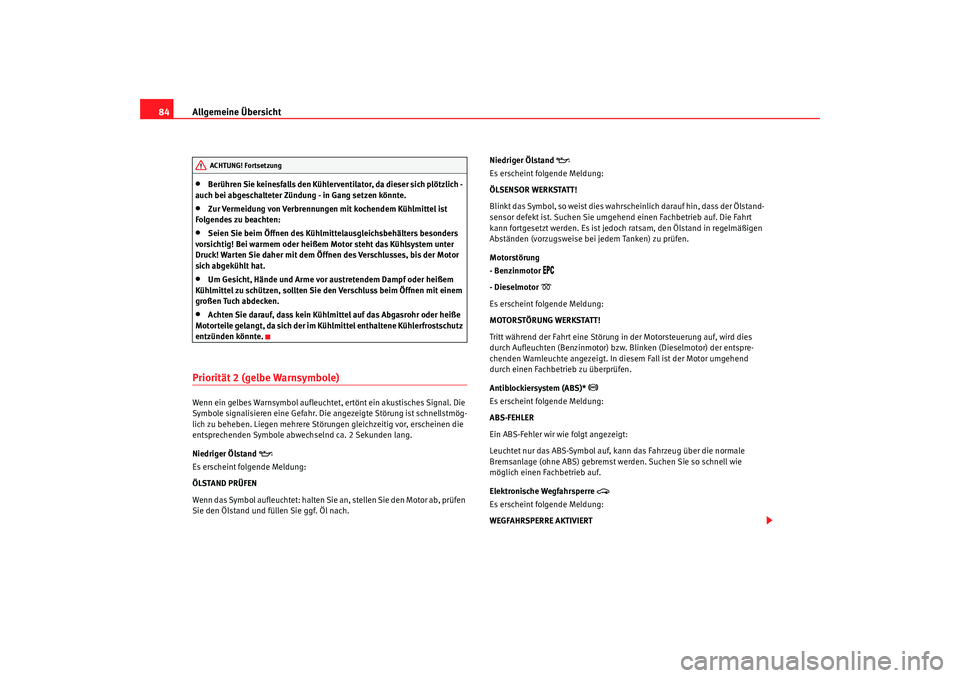 Seat Alhambra 2009 Betriebsanleitung (in German) Allgemeine Übersicht
84•
Berühren Sie keinesfalls den Kühlerventilator, da dieser sich plötzlich -
auch bei abgeschalteter Zündung - in Gang setzen könnte.
•
Zur Vermeidung von Verbrennunge Seat Alhambra 2009 Betriebsanleitung (in German) Allgemeine Übersicht
84•
Berühren Sie keinesfalls den Kühlerventilator, da dieser sich plötzlich -
auch bei abgeschalteter Zündung - in Gang setzen könnte.
•
Zur Vermeidung von Verbrennunge