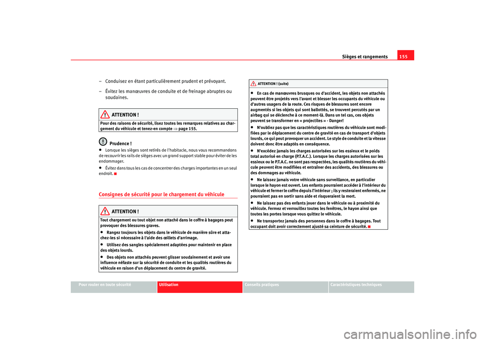 Seat Alhambra 2009 Manuel du propriétaire (in French) Sièges et rangements155
Pour rouler en toute sécurité
Utilisation
Conseils pratiques
Caractéristiques techniques
– Conduisez en étant particulièrement prudent et prévoyant.
– Évitez les m Seat Alhambra 2009 Manuel du propriétaire (in French) Sièges et rangements155
Pour rouler en toute sécurité
Utilisation
Conseils pratiques
Caractéristiques techniques
– Conduisez en étant particulièrement prudent et prévoyant.
– Évitez les m