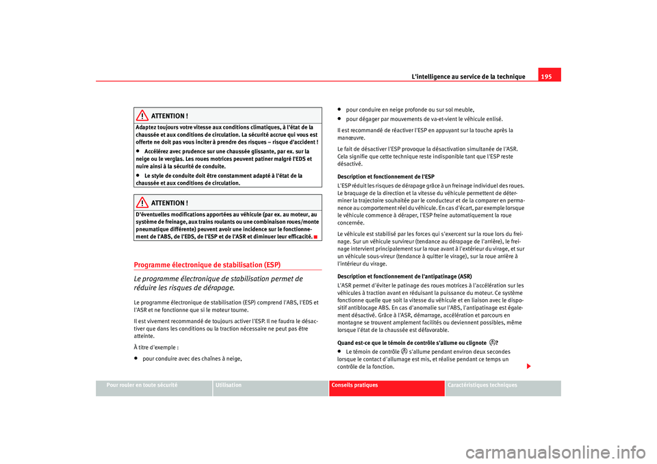 Seat Alhambra 2009  Manuel du propriétaire (in French)  Lintelligence au service de la technique195
Pour rouler en toute sécurité
Utilisation
Conseils  pratiques
Caractéristiques techniques
ATTENTION !
Adaptez toujours votre vitesse aux conditions clim