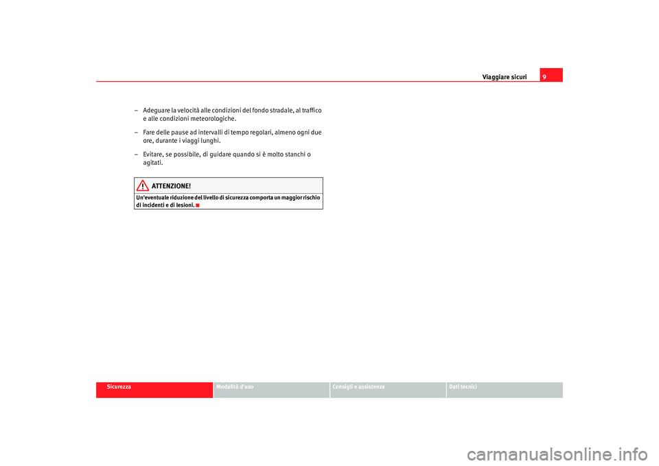Seat Alhambra 2009  Manuale del proprietario (in Italian) Viaggiare sicuri9
Sicurezza
Modalità duso
Consigli e assistenza
Dati tecnici
– Adeguare la velocità alle condizioni del fondo stradale, al traffico 
e alle condizioni meteorologiche.
– Fare del