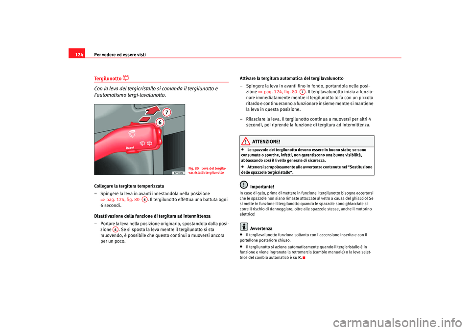 Seat Alhambra 2009 Manuale del proprietario (in Italian) Per vedere ed essere visti
124Tergilunotto
Con la leva del tergicristallo si comanda il tergilunotto e
lautomatismo tergi-lavalunotto.Collegare la tergitura temporizzata
– Spingere la leva in Seat Alhambra 2009 Manuale del proprietario (in Italian) Per vedere ed essere visti
124Tergilunotto
Con la leva del tergicristallo si comanda il tergilunotto e
lautomatismo tergi-lavalunotto.Collegare la tergitura temporizzata
– Spingere la leva in