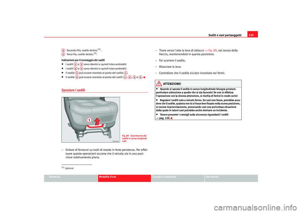 Seat Alhambra 2009 Manuale del proprietario (in Italian) Sedili e vani portaoggetti135
Sicurezza
Modalità duso
Consigli e assistenza
Dati tecnici
Seconda fila, sedile destro.
27).
Terza fila, sedile destro.
27).
Indicazioni per il montaggio dei sedili
• Seat Alhambra 2009 Manuale del proprietario (in Italian) Sedili e vani portaoggetti135
Sicurezza
Modalità duso
Consigli e assistenza
Dati tecnici
Seconda fila, sedile destro.
27).
Terza fila, sedile destro.
27).
Indicazioni per il montaggio dei sedili
•