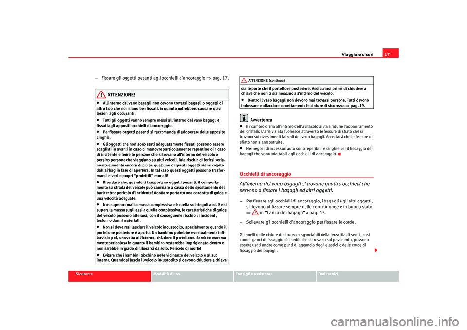 Seat Alhambra 2009  Manuale del proprietario (in Italian) Viaggiare sicuri17
Sicurezza
Modalità duso
Consigli e assistenza
Dati tecnici
– Fissare gli oggetti pesanti agli occhielli dancoraggio ⇒ pag. 17.
ATTENZIONE!
•
Allinterno del vano bagagli no
