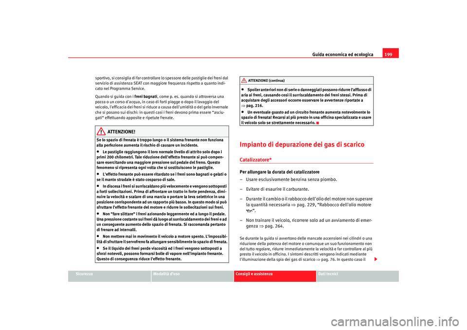 Seat Alhambra 2009 Manuale del proprietario (in Italian) Guida economica ed ecologica199
Sicurezza
Modalità duso
Consigli e assistenza
Dati tecnici
sportivo, si consiglia di far controllare lo spessore delle pastiglie dei freni dal
servizio di assistenza Seat Alhambra 2009 Manuale del proprietario (in Italian) Guida economica ed ecologica199
Sicurezza
Modalità duso
Consigli e assistenza
Dati tecnici
sportivo, si consiglia di far controllare lo spessore delle pastiglie dei freni dal
servizio di assistenza