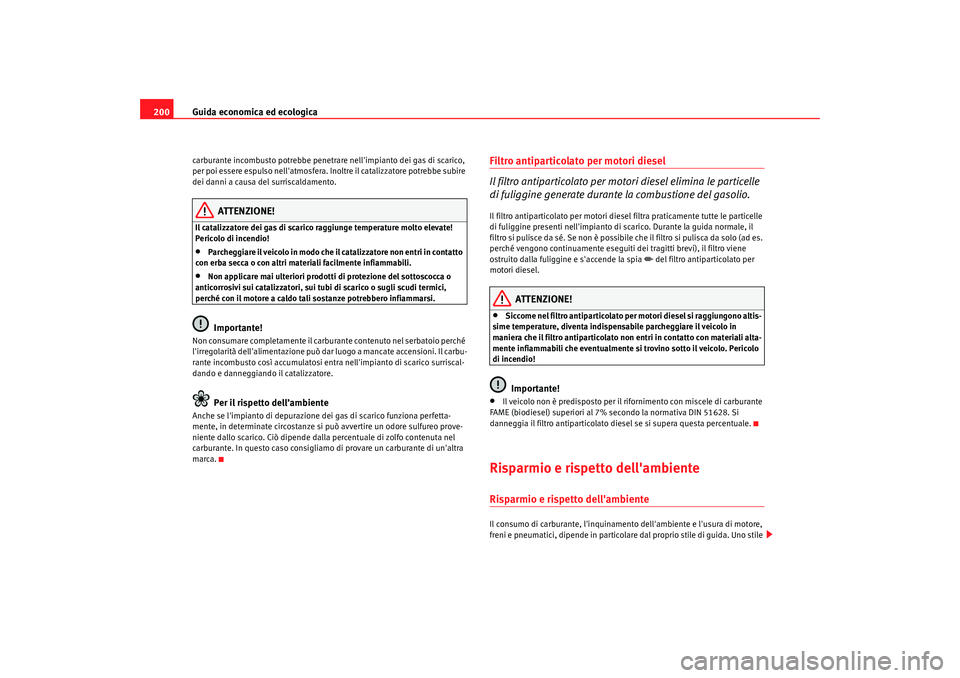 Seat Alhambra 2009 Manuale del proprietario (in Italian) Guida economica ed ecologica
200carburante incombusto potrebbe penetrare nellimpianto dei gas di scarico,
per poi essere espulso nellatmosfera. Inoltre il catalizzatore potrebbe subire
dei danni a Seat Alhambra 2009 Manuale del proprietario (in Italian) Guida economica ed ecologica
200carburante incombusto potrebbe penetrare nellimpianto dei gas di scarico,
per poi essere espulso nellatmosfera. Inoltre il catalizzatore potrebbe subire
dei danni a