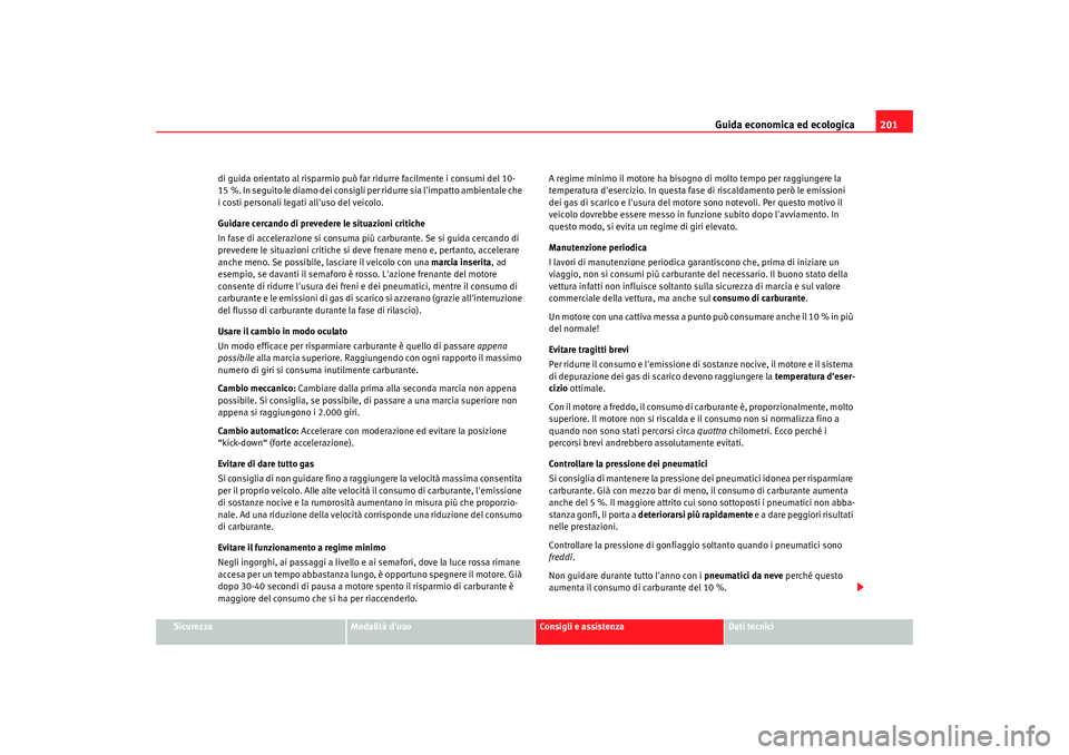 Seat Alhambra 2009 Manuale del proprietario (in Italian) Guida economica ed ecologica201
Sicurezza
Modalità duso
Consigli e assistenza
Dati tecnici
di guida orientato al risparmio può far ridurre facilmente i consumi del 10-
15 %. In seguito le diamo dei Seat Alhambra 2009 Manuale del proprietario (in Italian) Guida economica ed ecologica201
Sicurezza
Modalità duso
Consigli e assistenza
Dati tecnici
di guida orientato al risparmio può far ridurre facilmente i consumi del 10-
15 %. In seguito le diamo dei