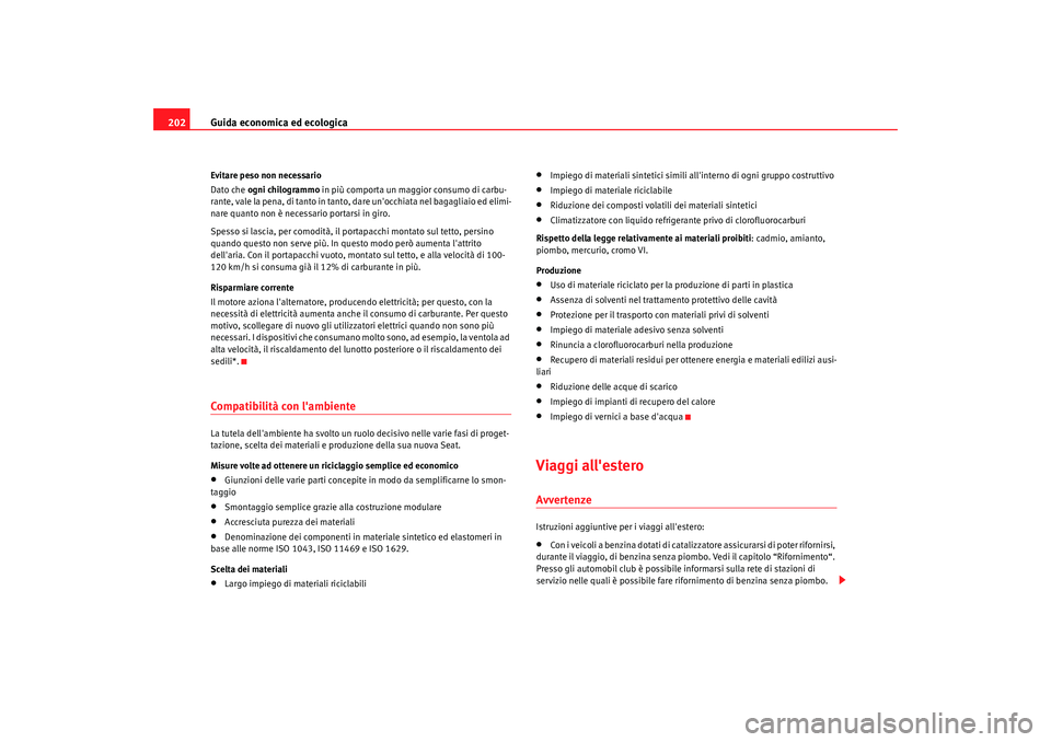 Seat Alhambra 2009 Manuale del proprietario (in Italian) Guida economica ed ecologica
202Evitare peso non necessario
Dato che ogni chilogrammo in più comporta un maggior consumo di carbu-
rante, vale la pena, di tanto in tanto, dare unocchiata nel bagag Seat Alhambra 2009 Manuale del proprietario (in Italian) Guida economica ed ecologica
202Evitare peso non necessario
Dato che ogni chilogrammo in più comporta un maggior consumo di carbu-
rante, vale la pena, di tanto in tanto, dare unocchiata nel bagag