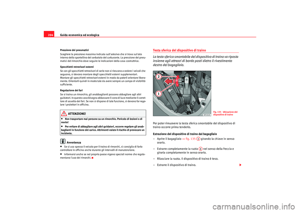 Seat Alhambra 2009 Manuale del proprietario (in Italian) Guida economica ed ecologica
204Pressione dei pneumatici
Scegliere la pressione massima indicata sulladesivo che si trova sul lato
interno dello sportellino del serbatoio del carburante. La pression Seat Alhambra 2009 Manuale del proprietario (in Italian) Guida economica ed ecologica
204Pressione dei pneumatici
Scegliere la pressione massima indicata sulladesivo che si trova sul lato
interno dello sportellino del serbatoio del carburante. La pression