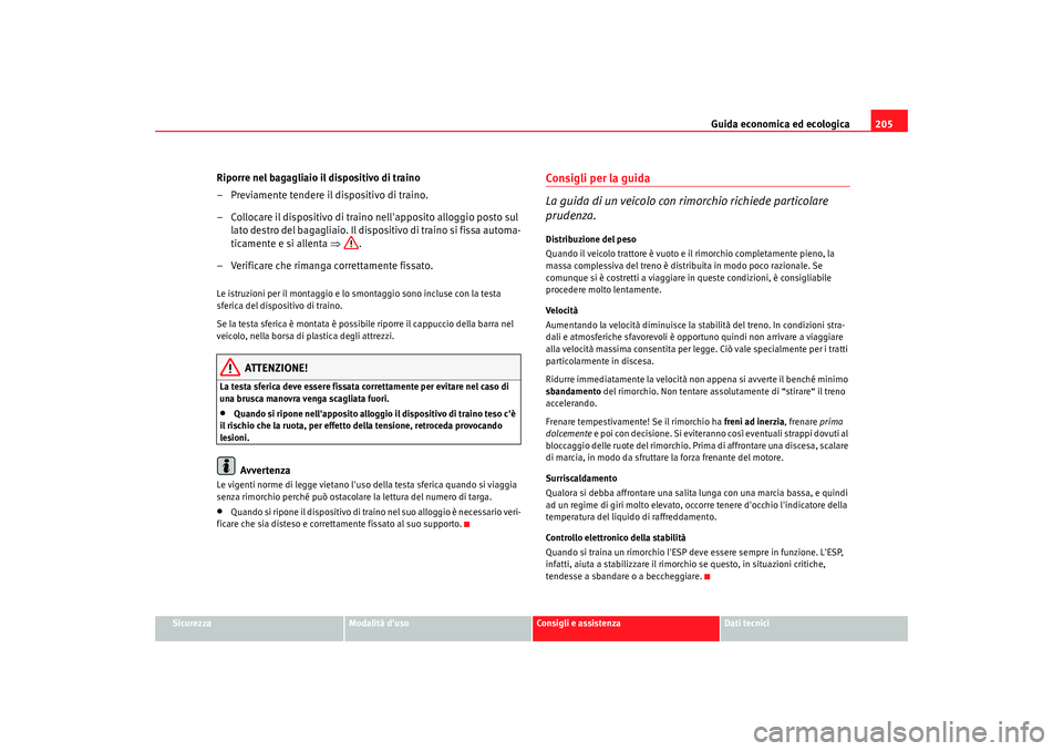 Seat Alhambra 2009 Manuale del proprietario (in Italian) Guida economica ed ecologica205
Sicurezza
Modalità duso
Consigli e assistenza
Dati tecnici
Riporre nel bagagliaio il dispositivo di traino
– Previamente tendere il dispositivo di traino.
– Collo Seat Alhambra 2009 Manuale del proprietario (in Italian) Guida economica ed ecologica205
Sicurezza
Modalità duso
Consigli e assistenza
Dati tecnici
Riporre nel bagagliaio il dispositivo di traino
– Previamente tendere il dispositivo di traino.
– Collo
