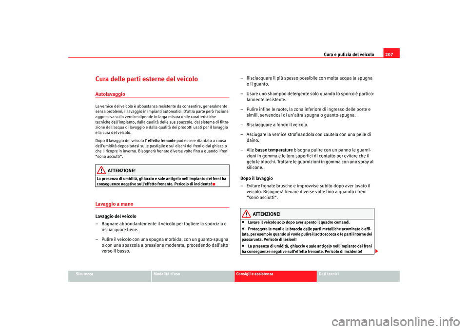 Seat Alhambra 2009 Manuale del proprietario (in Italian) Cura e pulizia del veicolo207
Sicurezza
Modalità duso
Consigli e assistenza
Dati tecnici
Cura delle parti esterne del veicoloAutolavaggioLa vernice del veicolo è abbastanza resistente da consentire Seat Alhambra 2009 Manuale del proprietario (in Italian) Cura e pulizia del veicolo207
Sicurezza
Modalità duso
Consigli e assistenza
Dati tecnici
Cura delle parti esterne del veicoloAutolavaggioLa vernice del veicolo è abbastanza resistente da consentire