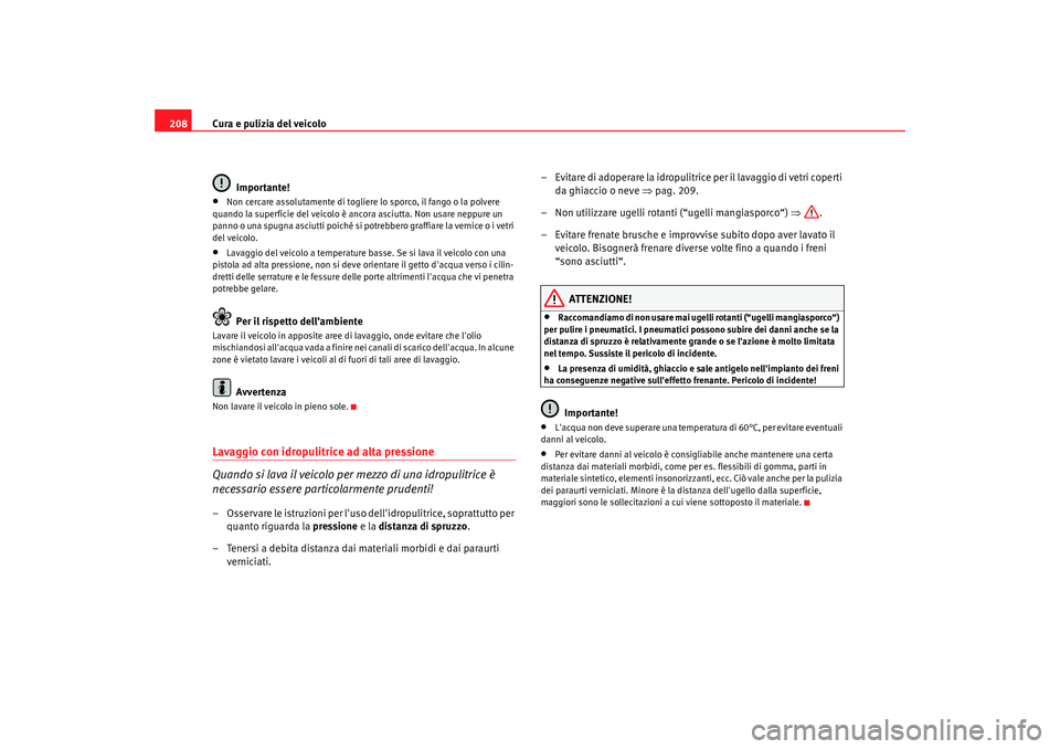 Seat Alhambra 2009 Manuale del proprietario (in Italian) Cura e pulizia del veicolo
208
Importante!•
Non cercare assolutamente di togliere lo sporco, il fango o la polvere
quando la superficie del veicolo è ancora asciutta. Non usare neppure un
panno o Seat Alhambra 2009 Manuale del proprietario (in Italian) Cura e pulizia del veicolo
208
Importante!•
Non cercare assolutamente di togliere lo sporco, il fango o la polvere
quando la superficie del veicolo è ancora asciutta. Non usare neppure un
panno o