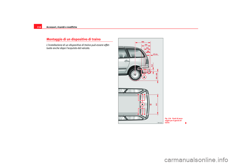 Seat Alhambra 2009  Manuale del proprietario (in Italian) Accessori, ricambi e modifiche
218Montaggio di un dispositivo di trainoLinstallazione di un dispositivo di traino può essere effet-
tuata anche dopo lacquisto del veicolo.
Fig. 136  Punti di anco-
