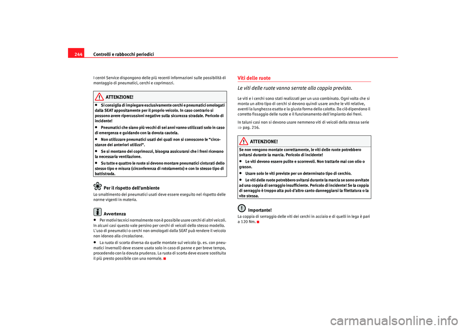Seat Alhambra 2009  Manuale del proprietario (in Italian) Controlli e rabbocchi periodici
244I centri Service dispongono delle più recenti informazioni sulle possibilità di 
montaggio di pneumatici, cerchi e coprimozzi.
ATTENZIONE!
•
Si consiglia di impi