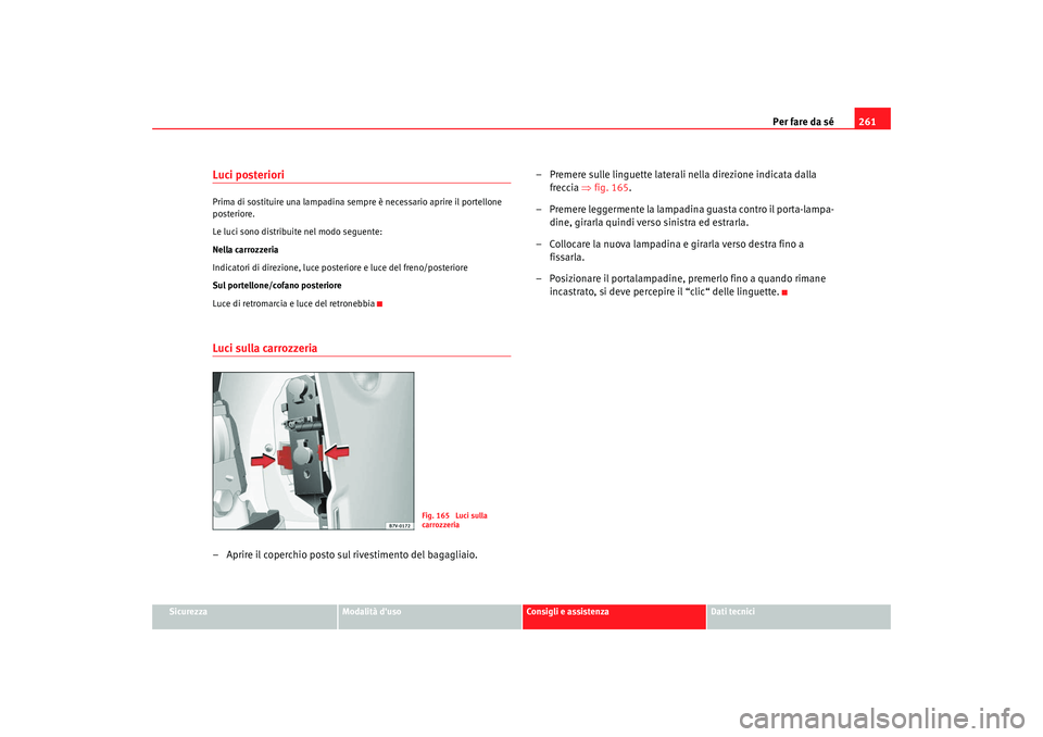 Seat Alhambra 2009  Manuale del proprietario (in Italian) Per fare da sé261
Sicurezza
Modalità duso
Consigli e assistenza
Dati tecnici
Luci posterioriPrima di sostituire una lampadina sempre è necessario aprire il portellone 
posteriore.
Le luci sono dis