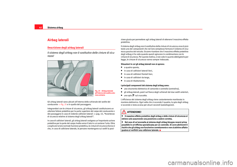 Seat Alhambra 2009  Manuale del proprietario (in Italian) Sistema airbag
42Airbag lateraliDescrizione degli airbag laterali
Il sistema degli airbag non è sostitutivo delle cinture di sicu-
rezza!Gli airbag laterali sono ubicati allinterno dello schienale d