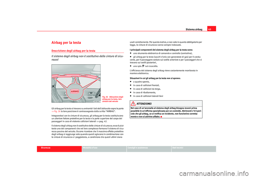 Seat Alhambra 2009  Manuale del proprietario (in Italian) Sistema airbag45
Sicurezza
Modalità duso
Consigli e assistenza
Dati tecnici
Airbag per la testaDescrizione degli airbag per la testa
Il sistema degli airbag non è so stitutivo delle cinture di sicu