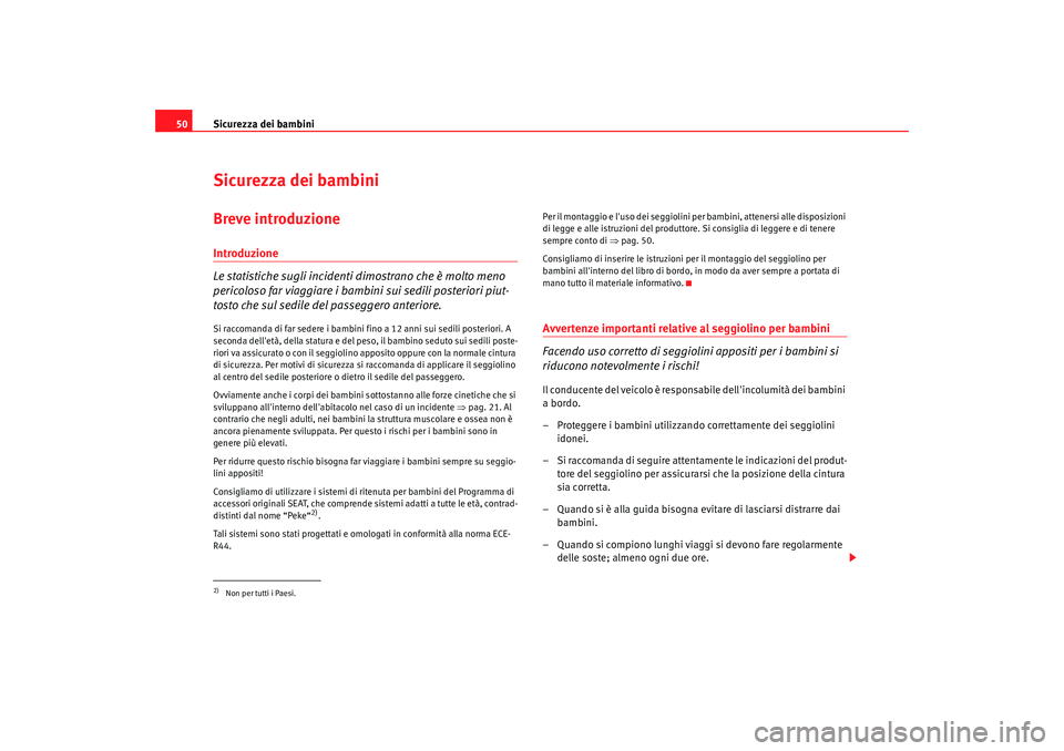 Seat Alhambra 2009  Manuale del proprietario (in Italian) Sicurezza dei bambini
50Sicurezza dei bambiniBreve introduzioneIntroduzione
Le statistiche sugli incidenti dimostrano che è molto meno 
pericoloso far viaggiare i bambini sui sedili posteriori piut-
