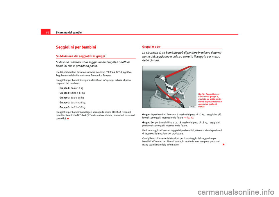 Seat Alhambra 2009  Manuale del proprietario (in Italian) Sicurezza dei bambini
52Seggiolini per bambiniSuddivisione dei seggiolini in gruppi
Si devono utilizzare solo seggiolini omologati e adatti ai 
bambini che vi prendono posto.I sedili per bambini devon