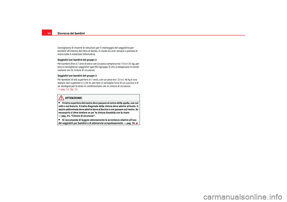 Seat Alhambra 2009  Manuale del proprietario (in Italian) Sicurezza dei bambini
54Consigliamo di inserire le istruzioni per il montaggio del seggiolino per 
bambini allinterno del libro di bordo, in modo da aver sempre a portata di 
mano tutto il materiale 