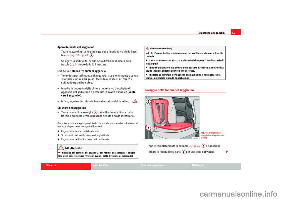 Seat Alhambra 2009  Manuale del proprietario (in Italian) Sicurezza dei bambini63
Sicurezza
Modalità duso
Consigli e assistenza
Dati tecnici
Approntamento del seggiolino
– Tirare in avanti nel senso indicato dalla freccia la maniglia flessi-
bile  ⇒pag