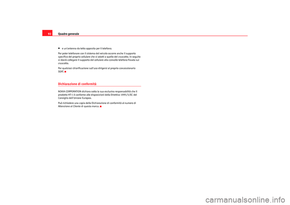 Seat Alhambra 2009  Manuale del proprietario (in Italian) Quadro generale
92•
e unantenna da tetto apposita per il telefono.
Per poter telefonare con il sistema del veicolo occorre anche il supporto 
specifico del proprio cellulare che si adatti a quello 