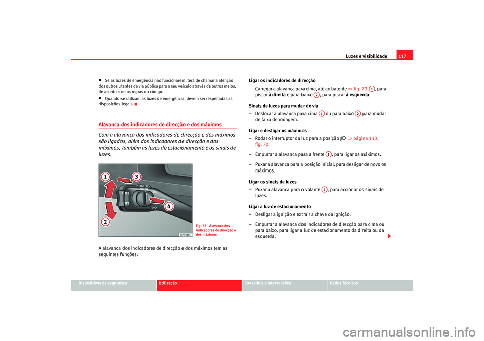 Seat Alhambra 2009  Manual do proprietário (in Portuguese)  Luzes e visibilidade117
Dispositivos de segurança
Utilização
Conselhos e Intervenções
Dados Técnicos
•
Se as luzes de emergência não funcionarem, terá de chamar a atenção 
dos outros uten