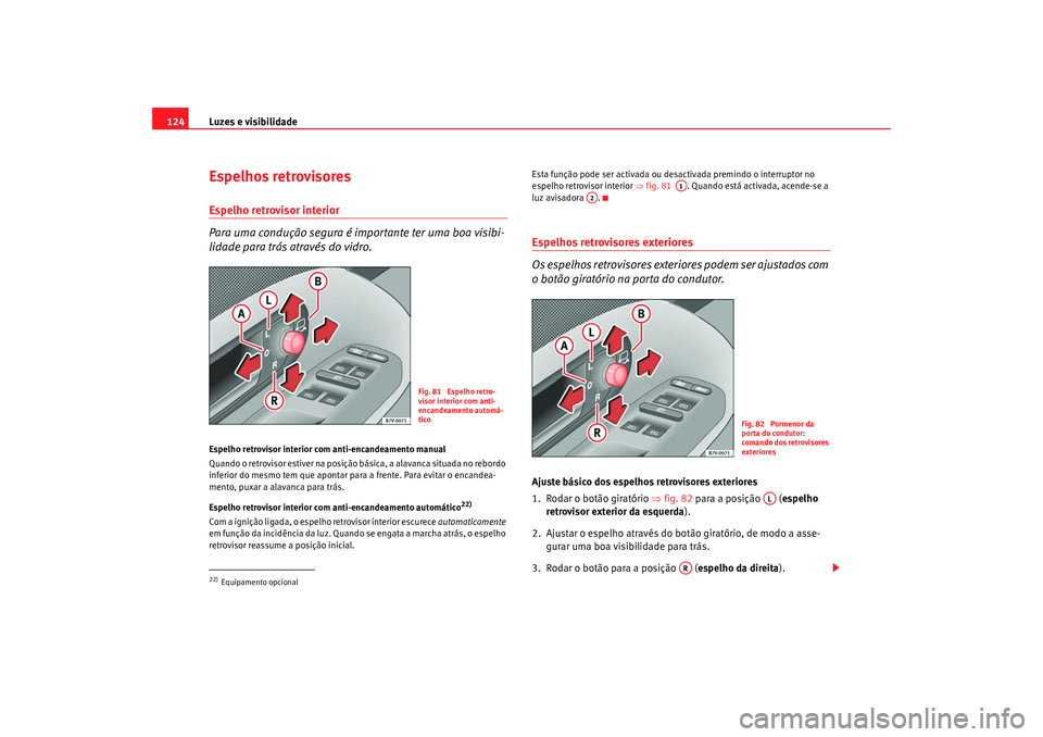 Seat Alhambra 2009  Manual do proprietário (in Portuguese)  Luzes e visibilidade
124Espelhos retrovisoresEspelho retrovisor interior
Para uma condução segura é importante ter uma boa visibi-
lidade para trás através do vidro.Espelho retrovisor interior co