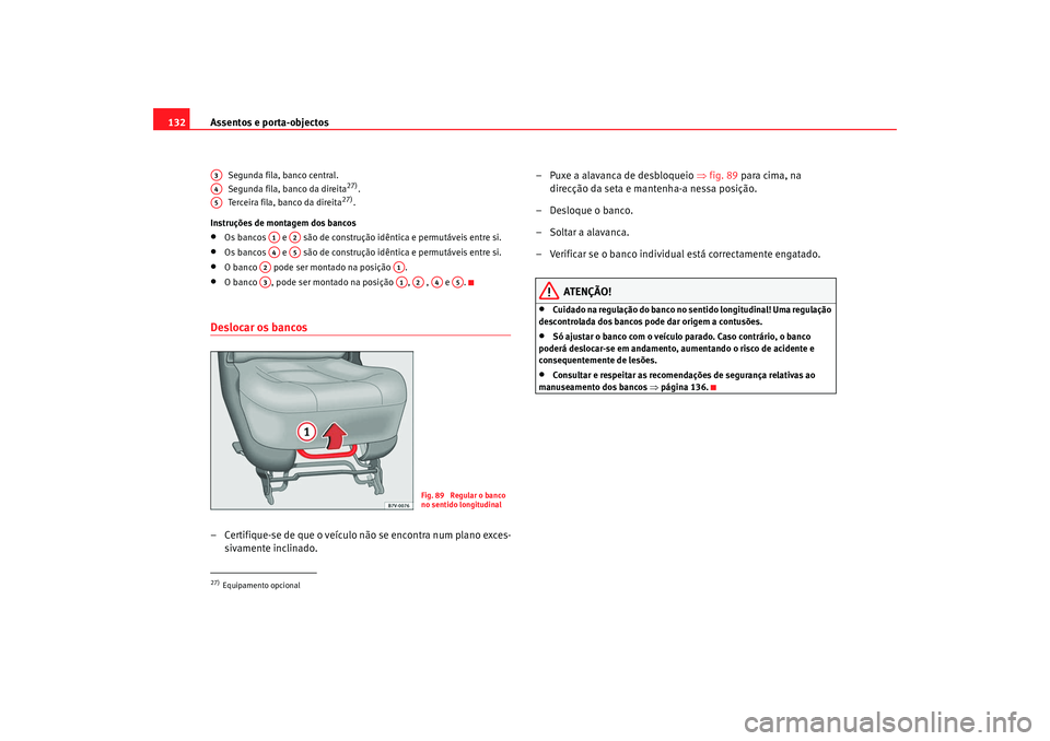 Seat Alhambra 2009  Manual do proprietário (in Portuguese)  Assentos e porta-objectos
132
Segunda fila, banco central.
Segunda fila, banco da direita
27).
Terceira fila, banco da direita
27).
Instruções de montagem dos bancos
•
Os bancos   e   são de cons