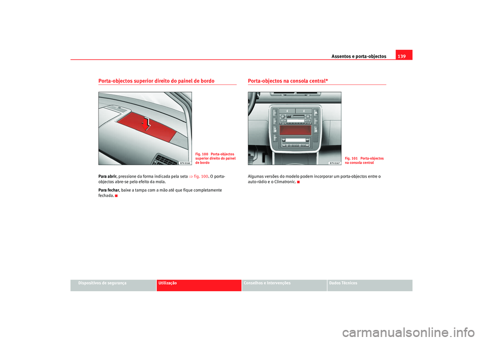 Seat Alhambra 2009  Manual do proprietário (in Portuguese)  Assentos e porta-objectos139
Dispositivos de segurança
Utilização
Conselhos e Intervenções
Dados Técnicos
Porta-objectos superior direito do painel de bordoPara abrir, pressione da forma indicad