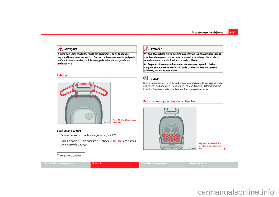 Seat Alhambra 2009  Manual do proprietário (in Portuguese)  Assentos e porta-objectos143
Dispositivos de segurança
Utilização
Conselhos e Intervenções
Dados Técnicos
ATENÇÃO!
A mesa de dobrar não ficar armada em andamento, se os bancos da 
segunda fil