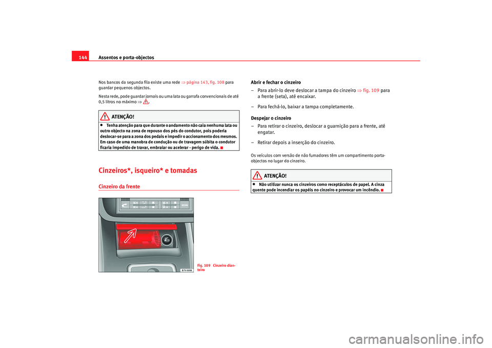 Seat Alhambra 2009  Manual do proprietário (in Portuguese)  Assentos e porta-objectos
144Nos bancos da segunda fila existe uma rede  ⇒página 143, fig. 108  para 
guardar pequenos objectos.
Nesta rede, pode guardar jornais ou uma lata ou garrafa convencionai