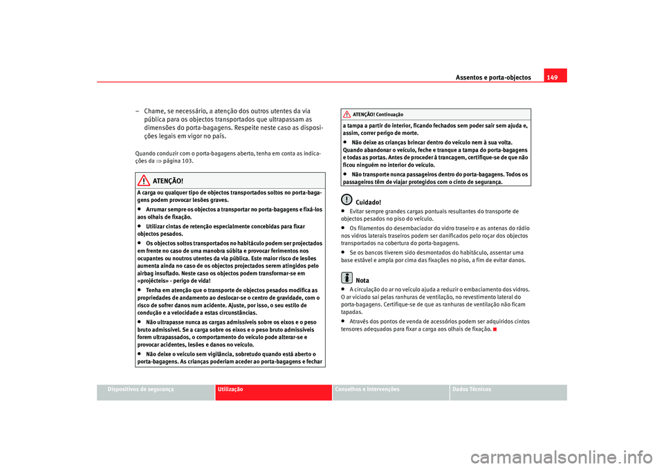 Seat Alhambra 2009  Manual do proprietário (in Portuguese)  Assentos e porta-objectos149
Dispositivos de segurança
Utilização
Conselhos e Intervenções
Dados Técnicos
– Chame, se necessário, a atenção dos outros utentes da via 
pública para os objec