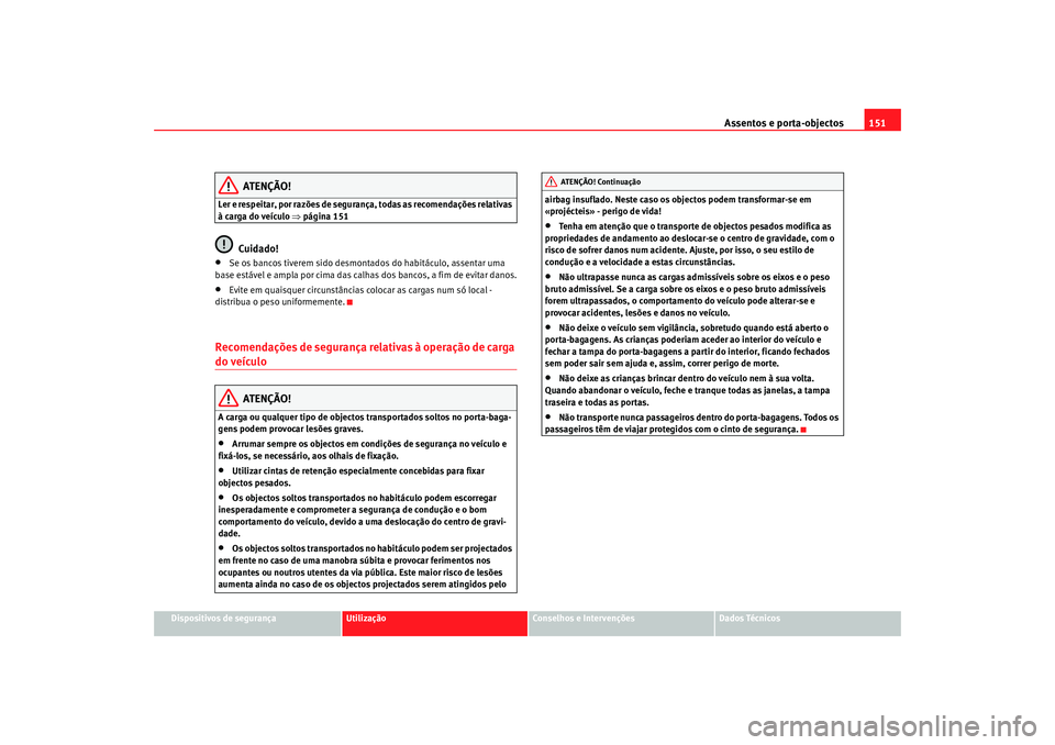 Seat Alhambra 2009  Manual do proprietário (in Portuguese)  Assentos e porta-objectos151
Dispositivos de segurança
Utilização
Conselhos e Intervenções
Dados Técnicos
ATENÇÃO!
Ler e respeitar, por razões de segurança, todas as recomendações relativa