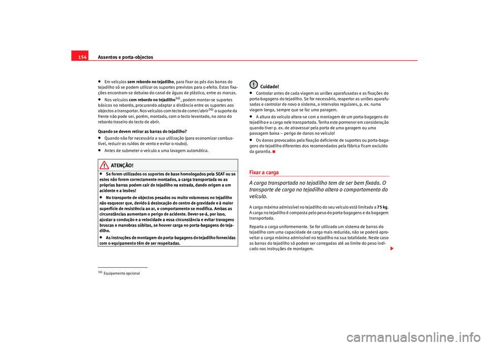 Seat Alhambra 2009  Manual do proprietário (in Portuguese)  Assentos e porta-objectos
154•
Em veículos sem rebordo no tejadilho , para fixar os pés das barras do 
tejadilho só se podem utilizar os suportes previstos para o efeito. Estas fixa-
ções encon