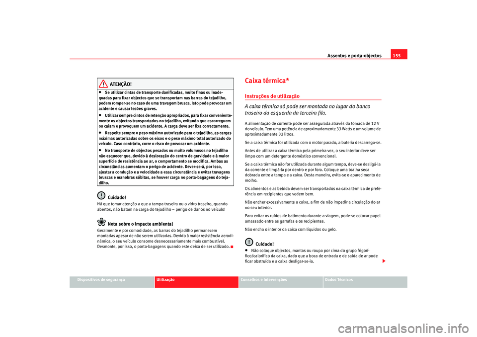 Seat Alhambra 2009  Manual do proprietário (in Portuguese)  Assentos e porta-objectos155
Dispositivos de segurança
Utilização
Conselhos e Intervenções
Dados Técnicos
ATENÇÃO!
•
Se utilizar cintas de transporte danificadas, muito finas ou inade-
quada