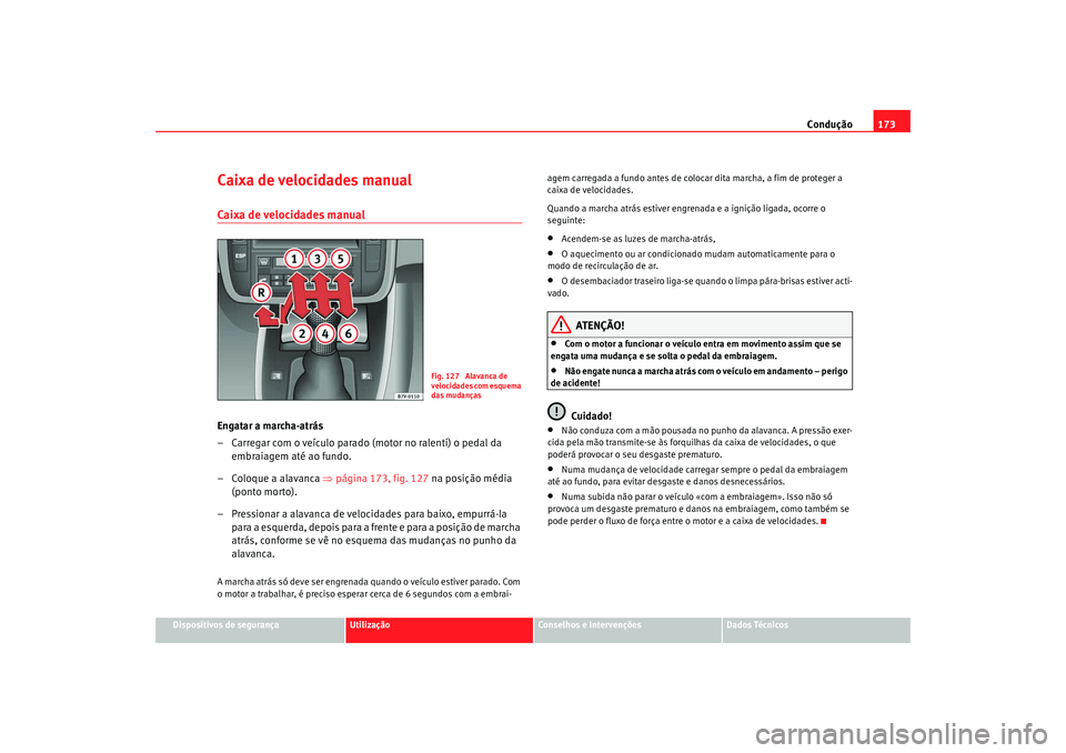 Seat Alhambra 2009  Manual do proprietário (in Portuguese)  Condução173
Dispositivos de segurança
Utilização
Conselhos e Intervenções
Dados Técnicos
Caixa de velocidades manualCaixa de velocidades manualEngatar a marcha-atrás
– Carregar com o veícu
