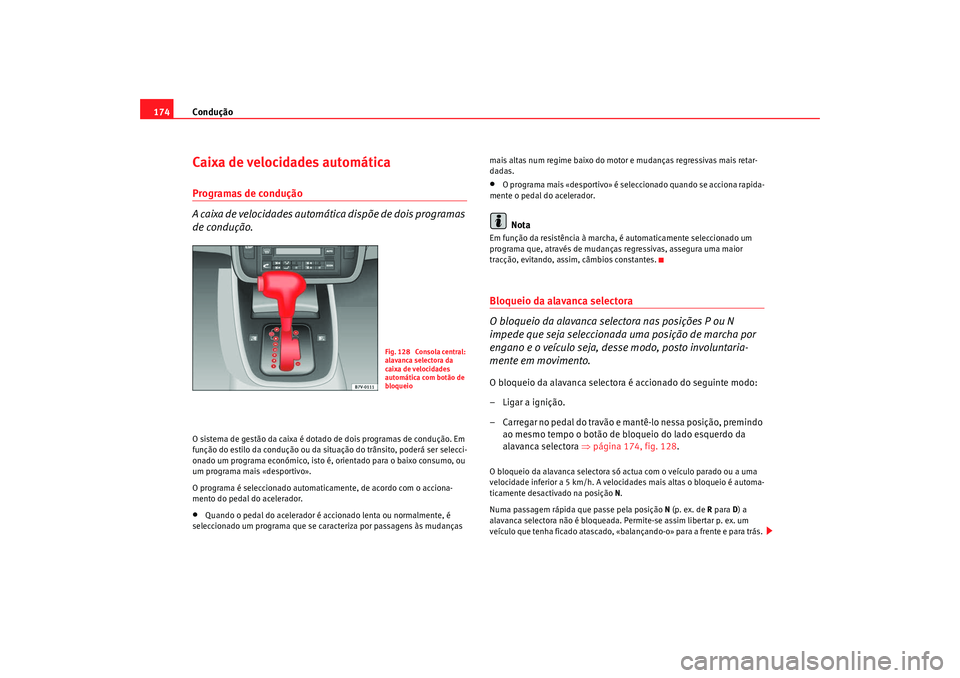 Seat Alhambra 2009  Manual do proprietário (in Portuguese)  Condução
174Caixa de velocidades automáticaProgramas de condução
A caixa de velocidades automática dispõe de dois programas 
de condução.O sistema de gestão da caixa é dotado de dois progra