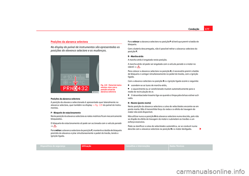 Seat Alhambra 2009  Manual do proprietário (in Portuguese)  Condução177
Dispositivos de segurança
Utilização
Conselhos e Intervenções
Dados Técnicos
Posições da alavanca selectora
No display do painel de instrumentos são apresentadas as 
posições 