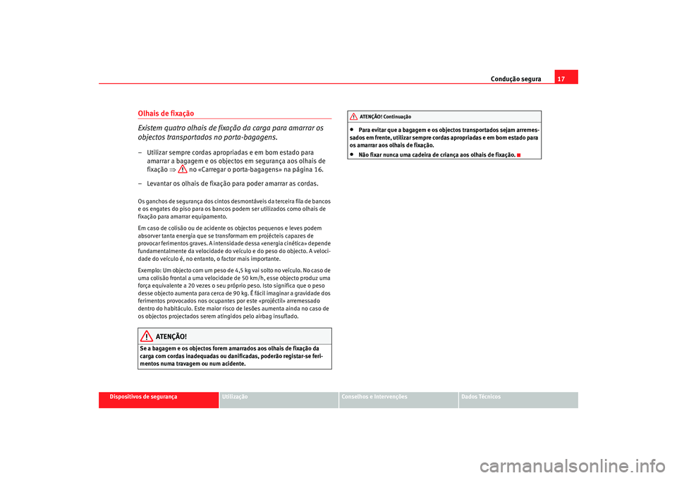 Seat Alhambra 2009  Manual do proprietário (in Portuguese)  Condução segura17
Dispositivos de segurança
Utilização
Conselhos e Intervenções
Dados Técnicos
Olhais de fixação
Existem quatro olhais de fixação da carga para amarrar os 
objectos transpo