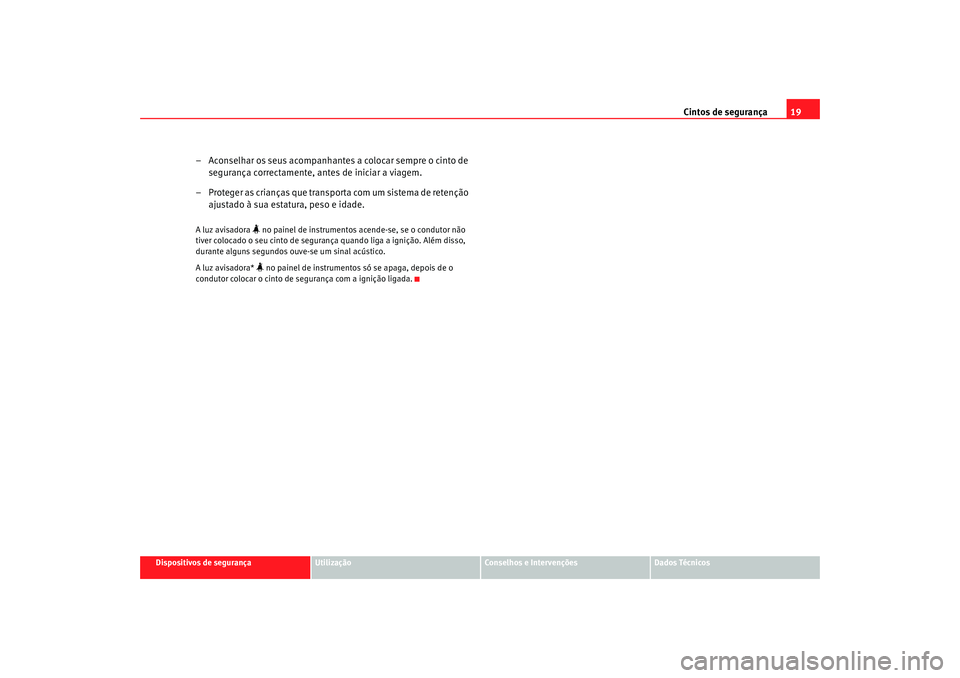 Seat Alhambra 2009  Manual do proprietário (in Portuguese)  Cintos de segurança19
Dispositivos de segurança
Utilização
Conselhos e Intervenções
Dados Técnicos
– Aconselhar os seus acompanhantes a colocar sempre o cinto de 
segurança correctamente, an