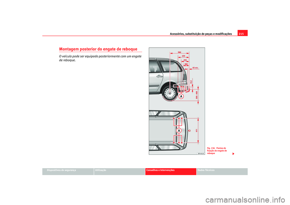 Seat Alhambra 2009  Manual do proprietário (in Portuguese)  Acessórios, substituição de peças e modificações215
Dispositivos de segurança
Utilização
Conselhos e Intervenções
Dados Técnicos
Montagem posterior do engate de reboqueO veículo pode ser 