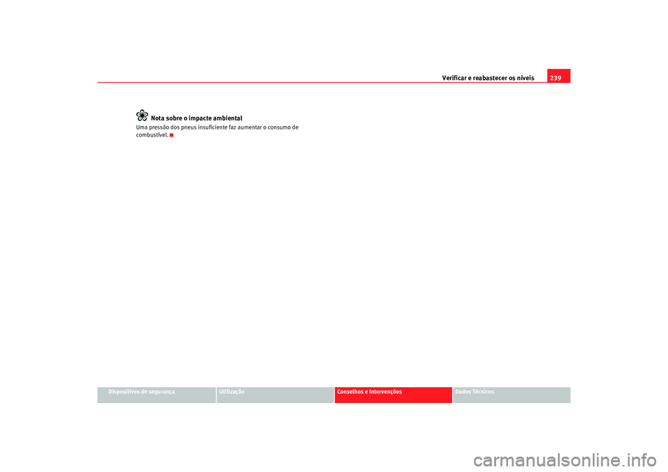 Seat Alhambra 2009  Manual do proprietário (in Portuguese)  Verificar e reabastecer os níveis239
Dispositivos de segurança
Utilização
Conselhos e Intervenções
Dados Técnicos
Nota sobre o impacte ambiental
Uma pressão dos pneus insuficiente faz aumentar