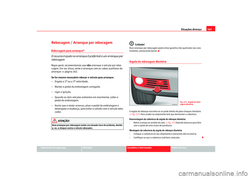 Seat Alhambra 2009  Manual do proprietário (in Portuguese)  Situações diversas265
Dispositivos de segurança
Utilização
Conselhos e Intervenções
Dados Técnicos
Rebocagem / Arranque por rebocagemRebocagem para arranque*
O recurso à ajuda no arranque é 