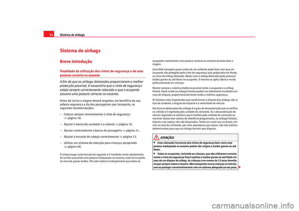 Seat Alhambra 2009  Manual do proprietário (in Portuguese)  Sistema de airbags
34Sistema de airbagsBreve introduçãoFinalidade da utilização dos cintos de segurança e de uma postura correcta no assento
A fim de que os airbags detonados proporcionem a melho