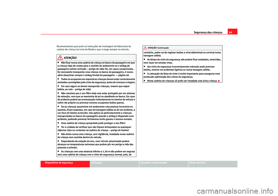 Seat Alhambra 2009  Manual do proprietário (in Portuguese)  Segurança das crianças49
Dispositivos de segurança
Utilização
Conselhos e Intervenções
Dados Técnicos
Recomendamos que junte as instruções de montagem do fabricante da 
cadeira de criança a