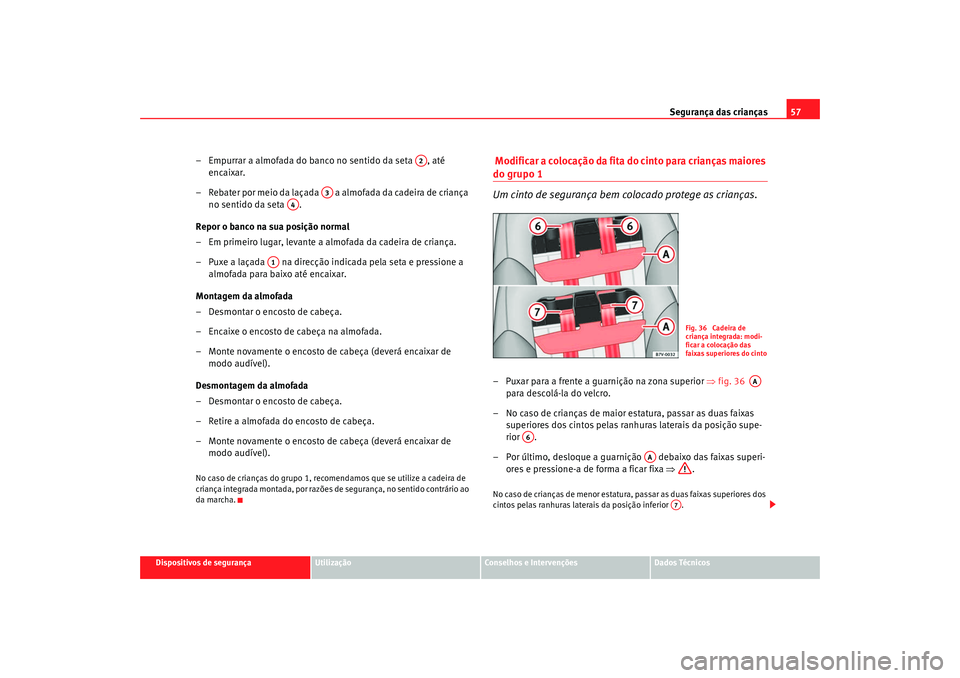 Seat Alhambra 2009  Manual do proprietário (in Portuguese)  Segurança das crianças57
Dispositivos de segurança
Utilização
Conselhos e Intervenções
Dados Técnicos
– Empurrar a almofada do banco no sentido da seta  , até 
encaixar.
– Rebater por mei