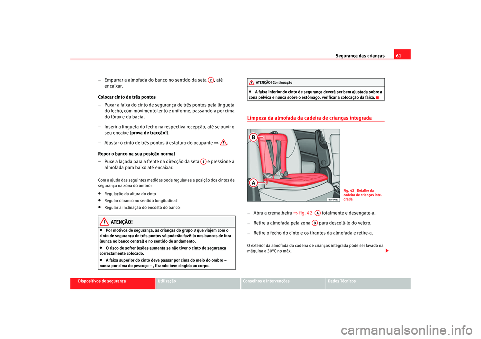 Seat Alhambra 2009  Manual do proprietário (in Portuguese)  Segurança das crianças61
Dispositivos de segurança
Utilização
Conselhos e Intervenções
Dados Técnicos
– Empurrar a almofada do banco no sentido da seta  , até 
encaixar.
Colocar cinto de tr