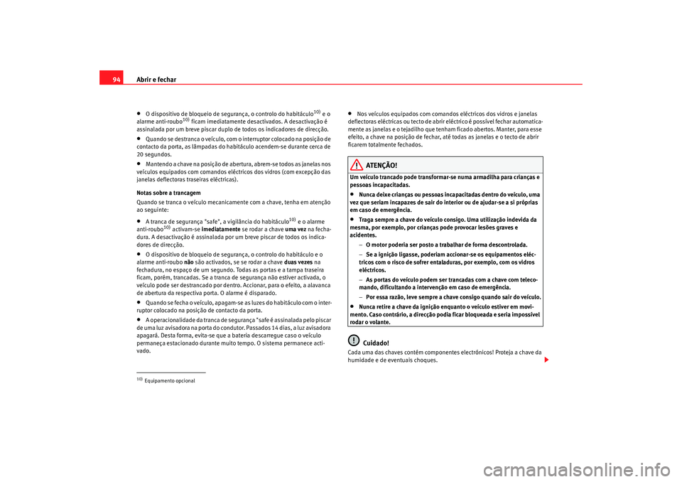 Seat Alhambra 2009  Manual do proprietário (in Portuguese)  Abrir e fechar
94•
O dispositivo de bloqueio de segurança, o controlo do habitáculo
10) e o 
alarme anti-roubo
10) ficam imediatamente desactivados. A desactivação é 
assinalada por um breve pi