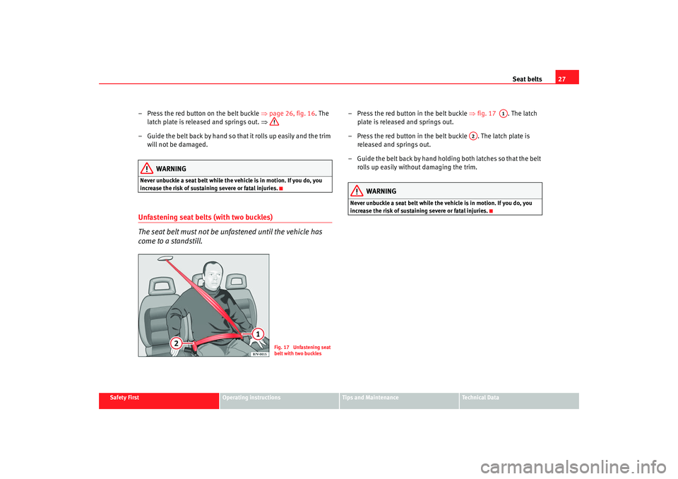 Seat Alhambra 2008 Owners Manual Seat belts27
Safety First
Operating instructions
Tips and Maintenance
Te c h n i c a l D a t a
– Press the red button on the belt buckle ⇒page 26, fig. 16 . The
latch plate is released and spri Seat Alhambra 2008 Owners Manual Seat belts27
Safety First
Operating instructions
Tips and Maintenance
Te c h n i c a l D a t a
– Press the red button on the belt buckle ⇒page 26, fig. 16 . The
latch plate is released and spri