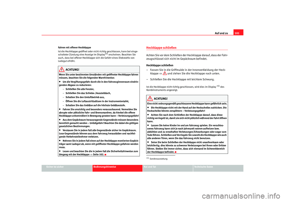 Seat Alhambra 2008 Betriebsanleitung (in German) Auf und zu101
Sicher ist sicher
Bedienungshinweise
Rat und Tat
Te c h n i s c h e D a t e n
Fahren mit offener Heckklappe
Ist die Heckklappe geöffnet oder nicht richtig geschlossen, kann bei einge-
Seat Alhambra 2008 Betriebsanleitung (in German) Auf und zu101
Sicher ist sicher
Bedienungshinweise
Rat und Tat
Te c h n i s c h e D a t e n
Fahren mit offener Heckklappe
Ist die Heckklappe geöffnet oder nicht richtig geschlossen, kann bei einge-